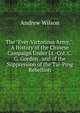 The "Ever-Victorious Army,": A History of the Chinese Campaign Under Lt.-Col. C.G. Gordon . and of the Suppression of the Tai-Ping Rebellion, Andrew Wilson 
