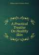 A Practical Treatise On Healthy Skin, William James Erasmus Wilson 