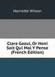 Clara Gazul, Or Honi Soit Qui Mal Y Pense (French Edition), Harriette Wilson 