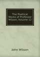 The Poetical Works of Professor Wilson, Volume 12, Wilson, John 