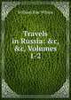 Travels in Russia: &c, &c, Volumes 1-2, William Rae Wilson 