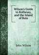 Wilson's Guide to Rothesay, and the Island of Bute, Wilson, John 