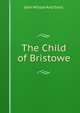 The Child of Bristowe, John Wilson And Sons. 