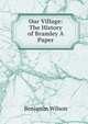 Our Village: The History of Bramley A Paper., Benjamin Wilson 