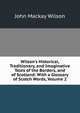 Wilson's Historical, Traditionary, and Imaginative Tales of the Borders, and of Scotland: With a Glossary of Scotch Words, Volume 2, John Mackay Wilson 