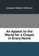 An Appeal to the World for a Chapel in Every Home, Joseph Robert Wilson 