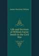 Life and Services of William Farrar Smith in the Civil War, James Harrison Wilson 