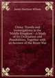 China: Travels and Investigations in the "Middle Kingdom"--A Study of Its Civilization and Possibilities, Together with an Account of the Boxer War, James Harrison Wilson 