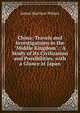 China: Travels and Investigations in the "Middle Kingdom".: A Study of Its Civilization and Possibilities. with a Glance at Japan, James Harrison Wilson 