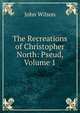 The Recreations of Christopher North: Pseud, Volume 1, Wilson, John 