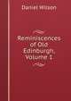 Reminiscences of Old Edinburgh, Volume 1, Wilson, Daniel Sir 