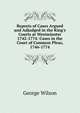 Reports of Cases Argued and Adjudged in the King's Courts at Westminster 1742-1774: Cases in the Court of Common Pleas, 1746-1774, George Wilson 