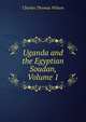 Uganda and the Egyptian Soudan, Volume 1, Charles Thomas Wilson 