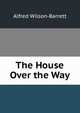The House Over the Way, Alfred Wilson-Barrett 