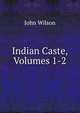 Indian Caste, Volumes 1-2, Wilson, John 