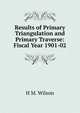 Results of Primary Triangulation and Primary Traverse: Fiscal Year 1901-02, H M. Wilson 