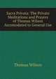 Sacra Privata: The Private Meditations and Prayers of Thomas Wilson Accomodated to General Use, Wilson, Thomas 