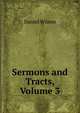 Sermons and Tracts, Volume 3, Wilson, Daniel Sir 