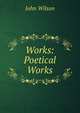 Works: Poetical Works, Wilson, John 