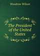 The President of the United States, Wilson, Woodrow, 1856-1924 