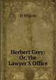 Herbert Grey: Or, the Lawyer'S Office, H. Wilson 