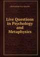 Live Questions in Psychology and Metaphysics., PROFESSOR W.D. WILSON 