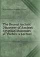 The Recent Archaic Discovery of Ancient Egyptian Mummies at Thebes. a Lecture, William James Erasmus Wilson 