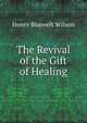 The Revival of the Gift of Healing, Henry Blauvelt Wilson 