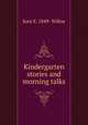 Kindergarten stories and morning talks, Sara E. 1849- Wiltse 