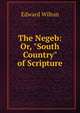 The Negeb: Or, "South Country" of Scripture, Edward Wilton 