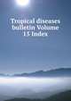 Tropical diseases bulletin Volume 15 Index, 