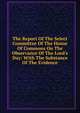 The Report Of The Select Committee Of The House Of Commons On The Observance Of The Lord's Day: With The Substance Of The Evidence, 