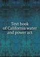 Text book of California water and power act, 
