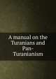 A manual on the Turanians and Pan-Turanianism, 