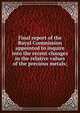 Final report of the Royal Commission appointed to inquire into the recent changes in the relative values of the precious metals;, 