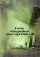 Further correspondence respecting Central Asia, 
