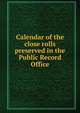 Calendar of the close rolls preserved in the Public Record Office, 