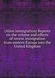 (Alien immigration) Reports on the volume and effects of recent immigration from eastern Europe into the United Kingdom, 