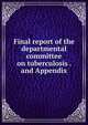 Final report of the departmental committee on tuberculosis . and Appendix, 