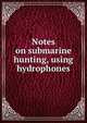 Notes on submarine hunting, using hydrophones, 
