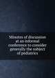 Minutes of discussion at an informal conference to consider generally the subject of pediatrics, 