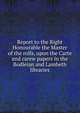 Report to the Right Honourable the Master of the rolls, upon the Carte and carew papers in the Bodleian and Lambeth libraries, 