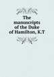 The manuscripts of the Duke of Hamilton, K.T., 