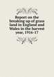 Report on the breaking up of grass land in England and Wales in the harvest year, 1916-17, 