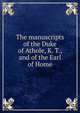 The manuscripts of the Duke of Athole, K. T., and of the Earl of Home, 
