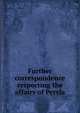 Further correspondence respecting the affairs of Persia, 