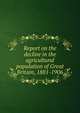 Report on the decline in the agricultural population of Great Britain, 1881-1906, 