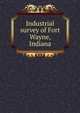 Industrial survey of Fort Wayne, Indiana, 