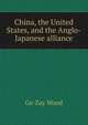 China, the United States, and the Anglo-Japanese alliance, Ge-Zay Wood 