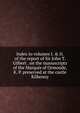Index to volumes I. & II. of the report of Sir John T. Gilbert . on the manuscripts of the Marquis of Ormonde, K. P. preserved at the castle Kilkenny, 